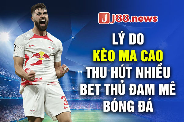 Lý do kèo Ma Cao thu hút nhiều bet thủ đam mê bóng đá