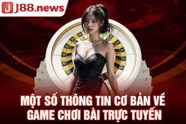 Một số thông tin cơ bản về game đánh bài trực tuyến