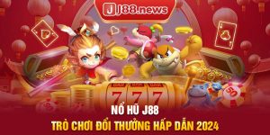 Nỗ hũ J88 trò chơi đổi thường hấp dẫn 2024