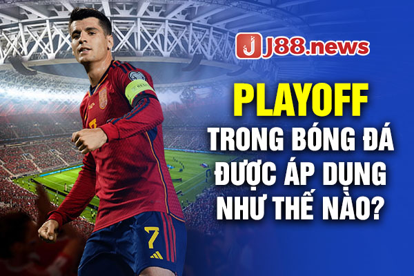 Playoff trong bóng đá được áp dụng như thế nào?