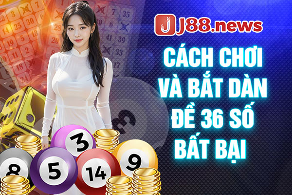 Cách chơi dàn đề 36 số.