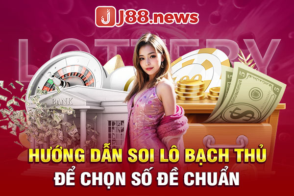 Hướng dẫn soi lô bạch thủ để chọn số đề chuẩn